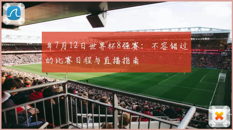 年7月12日世界杯8强赛：不容错过的比赛日程与直播指南