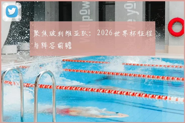 聚焦玻利维亚队：2026世界杯征程与阵容前瞻